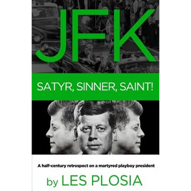 JFK: Satyr, Sinner, Saint!: A half-century retrospect on a martyred playboy president