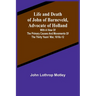 Life and Death of John of Barneveld, Advocate of Holland: with a view of the primary causes and movements of the Thirty Years' War, 1610c-12