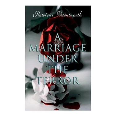 A Marriage Under the Terror: Romance in the Shadows of the French Revolution (Historical Novel)
