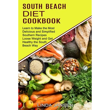South Beach Diet Cookbook: Learn to Make the Most Delicious and Simplified Southern Recipes (Loose Weight and Get Healthy the South Beach Way)