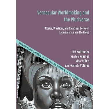 Vernacular Worldmaking and the Pluriverse: Stories, Practices, and Identities Between Latin America and the Globe