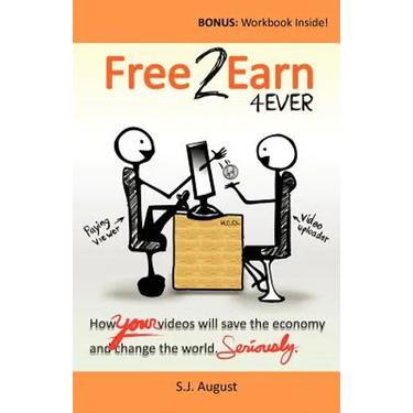 Free 2 Earn 4Ever: How Your Videos Will Save the Economy and Change the World.