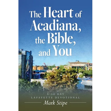 The Heart of Acadiana, the Bible, and You: A 30 Day Lafayette Devotional