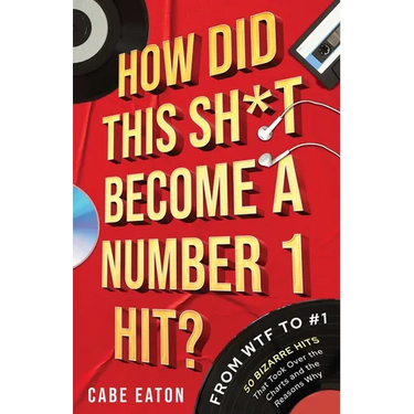 How Did This Sh*t Become a Number 1 Hit?: From WTF to #1 - 50 Bizarre Hits That Took Over the Charts and the Reasons Why