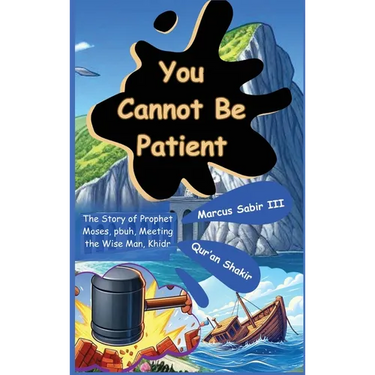 You Cannot Be Patient: The Story of Prophet Moses, pbuh, Meeting the Wise Man, Khidr