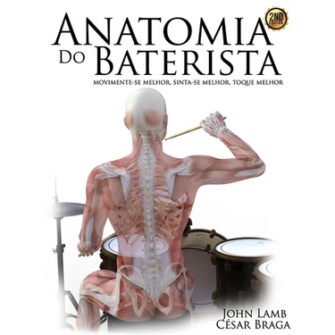 Anatomia do Baterista: Movimente-se Melhor, Sinta-se Melhor, Toque Melhor