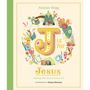 J Is for Jesus: Enjoying Who Jesus Is from A to Z
