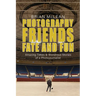 Photography, Friends, Fate, and Fun: Amazing Times and Wondrous Stories of a Photojournalist