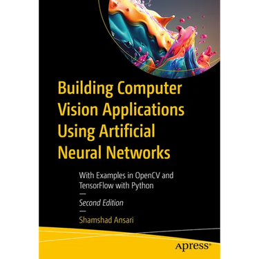 Building Computer Vision Applications Using Artificial Neural Networks: With Examples in Opencv and Tensorflow with Python