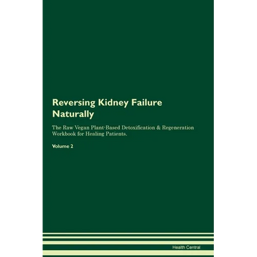 Reversing Kidney Failure Naturally The Raw Vegan Plant-Based Detoxification & Regeneration Workbook for Healing Patients. Volume 2