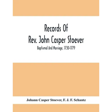 Records Of Rev. John Casper Stoever; Baptismal And Marriage, 1730-1779