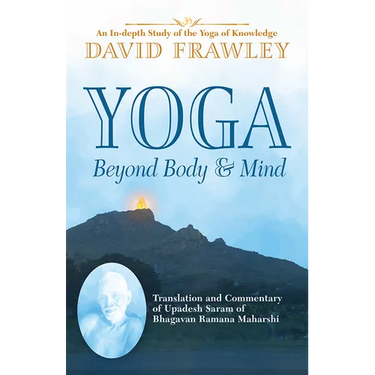 Yoga Beyond Body & Mind: Translation and Commentary of Upadesh Saram of Bhagavan Ramana Maharshi