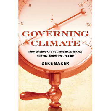 Governing Climate: How Science and Politics Have Shaped Our Environmental Future