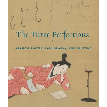 The Three Perfections: Japanese Poetry, Calligraphy, and Painting