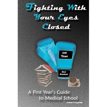 Fighting With Your Eyes Closed: A First Year's Guide to Medical School