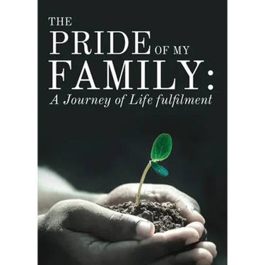 The Pride of My Family: A Journey of Life Fulfilment From Mustard Seed to a Huge Iroko Tree