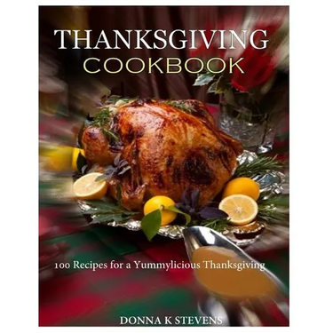 THANKSGIVING COOKBOOK 100 Recipes for a Yummylicious Thanksgiving