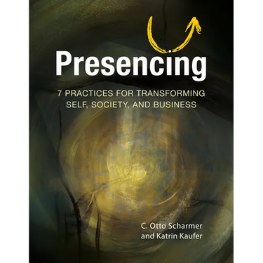 Presencing: 7 Practices for Transforming Self, Society, and Business