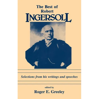 Best of Robert Ingersoll: Selections from His Writings and Speeches