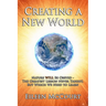 Creating a New World: Nature WILL be obeyed - the greatest lesson never taught, but which we need to Learn