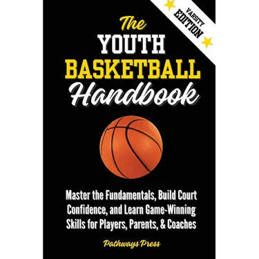 The Youth Basketball Handbook: Master the Fundamentals, Build Court Confidence, and Learn Game-Winning Skills for Players, Parents, & Coaches