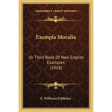 Exempla Moralia: Or Third Book Of New English Examples (1818)