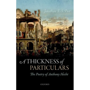 A Thickness of Particulars: The Poetry of Anthony Hecht