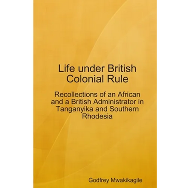 Life under British Colonial Rule: Recollections of an African and a British Admi