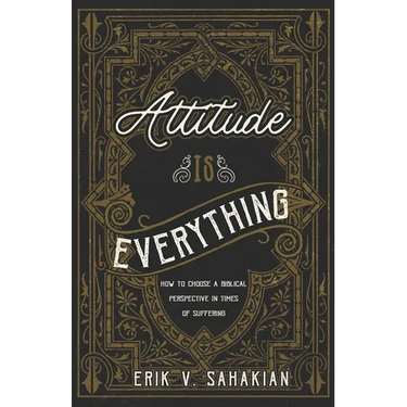 Attitude Is Everything: How to Choose a Biblical Perspective in Times of Suffering