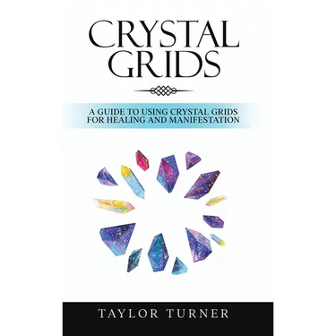 Crystal Grids: A Guide to Using Crystal Grids for Healing and Manifestation