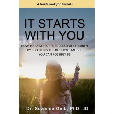It Starts With You: How To Raise Happy, Successful Children By Becoming The Best Role Model You Can Possibly Be - A Guidebook For Parents