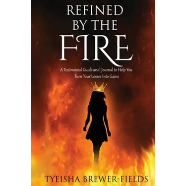 Refined by the FIRE: A Testimonial Guide and Journal to Help You Turn Your Losses into Gains