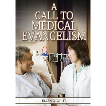 A Call to Medical Evangelism: (Ministry of Healing quotes, country living, adventist principles, medical ministry, letters to the young workers)
