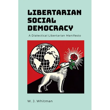 Libertarian Social Democracy: A Dialectical Libertarian Manifesto