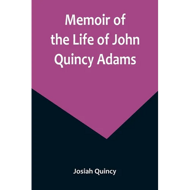 Memoir of the Life of John Quincy Adams.