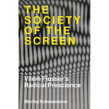 The Society of the Screen: Vilém Flusser's Radical Prescience