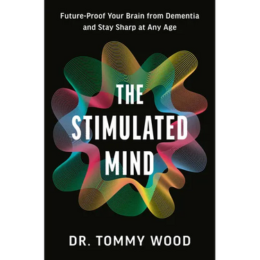 The Stimulated Mind: Future-Proof Your Brain from Dementia and Stay Sharp at Any Age