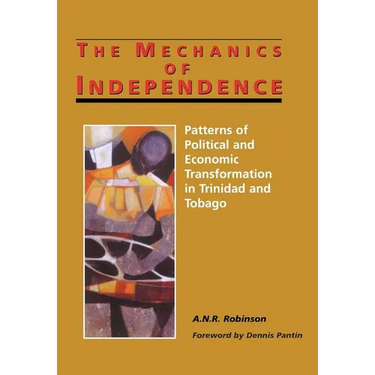 The Mechanics of Independence: Patterns of Political and Economic Transformation in Trinidad and Tobago