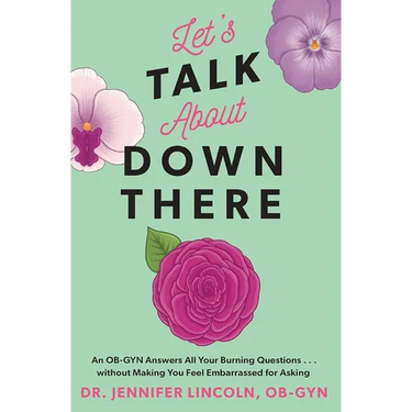 Let's Talk about Down There: An Ob-GYN Answers All Your Burning Questions...Without Making You Feel Embarrassed for Asking