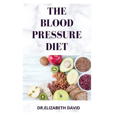 The Blood Pressure Diet: Delicious Recipe Food List, Meal Plan and Cookbook To Lower Blood Pressure and Healthy Living