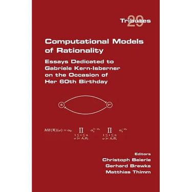 Computational Models of Rationality. Essays Dedicated to Gabriele Kern-Isberner on the occasion of her 60th birthday