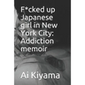 F*cked up Japanese girl in New York City: Addiction memoir