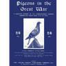 Pigeons in the Great War: A Complete History of the Carrier-Pigeon Service during the Great War, 1914 to 1918