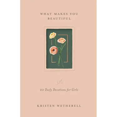 What Makes You Beautiful: 20 Daily Devotions for Girls