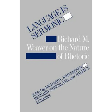 Language Is Sermonic: Richard M. Weaver on the Nature of Rhetoric