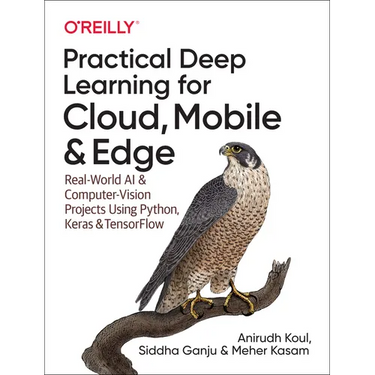 Practical Deep Learning for Cloud, Mobile, and Edge: Real-World AI & Computer-Vision Projects Using Python, Keras & Tensorflow