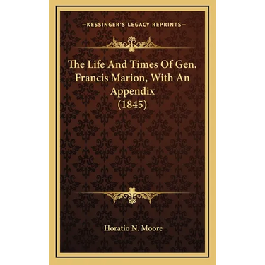 The Life And Times Of Gen. Francis Marion, With An Appendix (1845)
