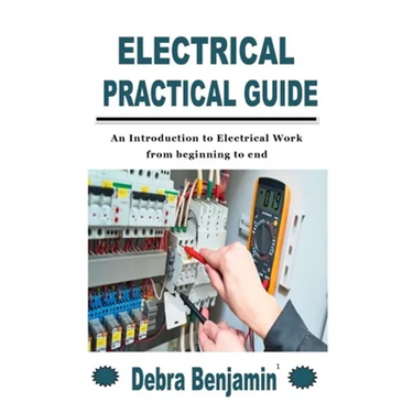Electrical Practical Guide: An Introduction to Electrical Work from beginning to end