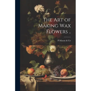 The art of Making wax Flowers ..