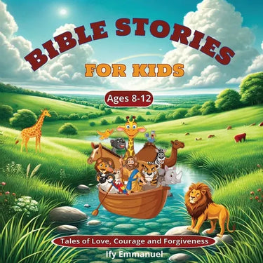 Bible Stories for Kids Ages 8-12 Tales of Love, Courage and Forgiveness: Lessons from God's Word for Little Hearts; Featuring the Creation of the worl